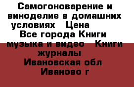 Самогоноварение и виноделие в домашних условиях › Цена ­ 200 - Все города Книги, музыка и видео » Книги, журналы   . Ивановская обл.,Иваново г.